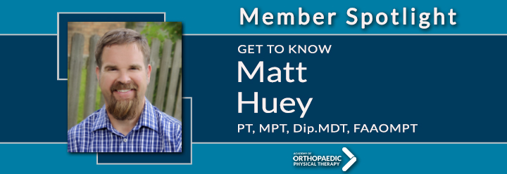 AOPT Member Spotlight - Charles (Matt) Huey, PT, MPT, Dip.MDT, FAAOMPT AOPT Member Spotlight - Charles (Matt) Huey, PT, MPT, Dip.MDT, FAAOMPT