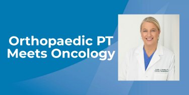 Orthopaedic PT Meets Oncology