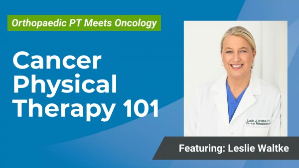 Cover Image for Part 1: Cancer Physical Therapy 101 for the Ortho PT
