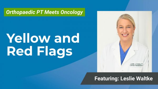 Cover Image for Part 8: Yellow and Red Flags in Oncology Physical Therapy